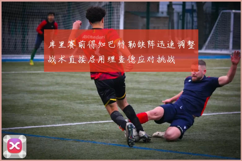 库里赛前得知巴特勒缺阵迅速调整战术直接启用理查德应对挑战